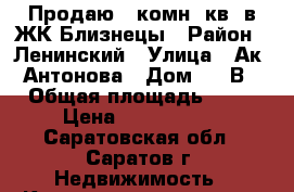 Продаю 3-комн. кв, в ЖК Близнецы › Район ­ Ленинский › Улица ­ Ак. Антонова › Дом ­ 26В › Общая площадь ­ 90 › Цена ­ 3 600 000 - Саратовская обл., Саратов г. Недвижимость » Квартиры продажа   . Саратовская обл.